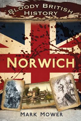 Bloody British History: Norwich - Mower, Mark