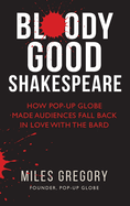 Bloody Good Shakespeare: How Pop-up Globe made audiences fall back in love with the Bard