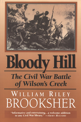 Bloody Hill: The Civil War Battle of Wilson's Creek - Brooksher, William Riley