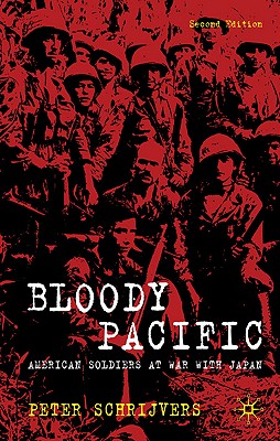 Bloody Pacific: American Soldiers at War with Japan - Schrijvers, P