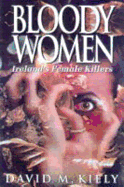 Bloody Women: Ireland's Female Killers - Kiely, David M