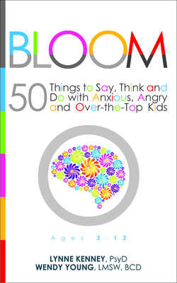 Bloom: 50 Things to Say, Think, and Do with Anxious, Angry, and Over-The-Top Kids - Kenney, Lynne, and Young, Wendy