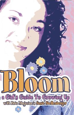 Bloom: A Girl's Guide to Growing Up - Shellenberger, Susie