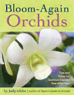 Bloom-Again Orchids: 50 Easy-Care Orchids That Flower Again and Again and Again