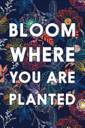 Bloom Where You Are Planted: Lined Journal