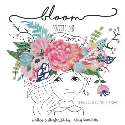 Bloom With Mi: "Using Our Gifts to Give" - Kavelaris, Amy