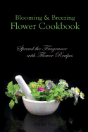 Blooming & Breezing Flower Cookbook: Spread the Fragrance with Flower Recipes