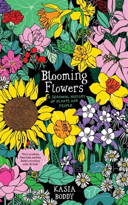 Blooming Flowers: A Seasonal History of Plants and People - Boddy, Kasia