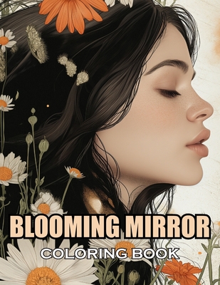 Blooming Mirror Coloring Book: 100+ Coloring Pages of Awe-inspiring for Stress Relief and Relaxation - Henry, Ronald