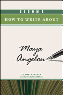 Bloom's How to Write about Maya Angelou - Wedin, Carolyn, and Bloom, Harold (Introduction by)