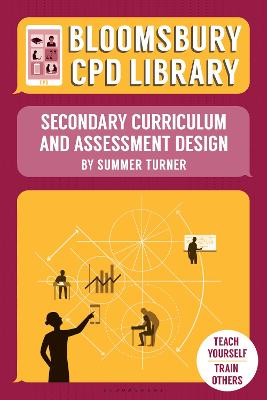 Bloomsbury CPD Library: Secondary Curriculum and Assessment Design - Turner, Summer, and Findlater, Sarah (Volume editor), and CPD Library, Bloomsbury