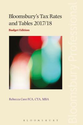 Bloomsbury's Tax Rates and Tables 2017/18: Budget Edition - Cave, Rebecca