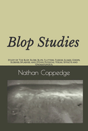 Blop Studies: Study of The Blop, Blobs, Blips, Flutters, Fuzzies, Slimes, Goops, Sloshes, Splashes, and Other Physical Visual Effects and Onomatopoeia.