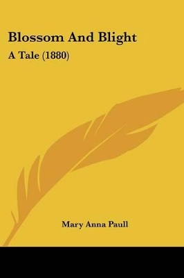 Blossom And Blight: A Tale (1880) - Paull, Mary Anna