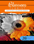 Blossom Florist Volume 3: Flowers Grayscale Coloring Books for Adults Relaxation Art Therapy for Busy People (Adult Coloring Books Series, Grayscale Fantasy Coloring Books)