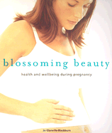 Blossoming Beauty: Health and Wellbeing During Pregnancy - Glanville-Blackburn, Jo
