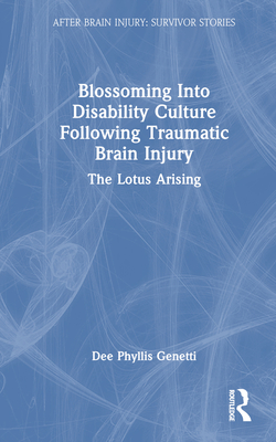 Blossoming Into Disability Culture Following Traumatic Brain Injury: The Lotus Arising - Genetti, Dee Phyllis