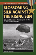 Blossoming Silk Against the Rising Sun: U.S. and Japanese Paratroopers at War in the Pacific in World War II