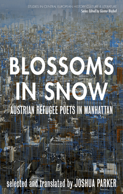 Blossoms in Snow: Austrian Refugee Poets in Manhattan - Parker, Joshua