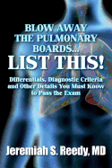 Blow Away the Pulmonary Boards...List This!: Differentials, Diagnostic Criteria and Other Details You Must Know to Pass the Exam