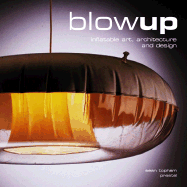 Blow-Up: Inflatable Art, Architecture and Design