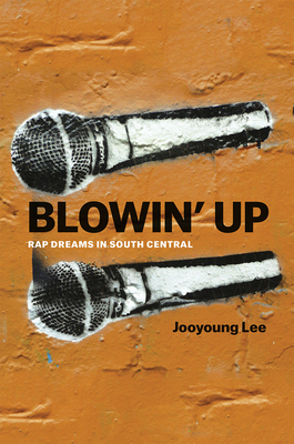 Blowin' Up: Rap Dreams in South Central - Lee, Jooyoung