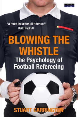 Blowing The Whistle: The Psychology of Football Refereeing - Carrington, Stuart