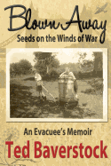 Blown Away - Seeds on the Winds of War: An Evacuee's Memoir - Calin, Emma (Editor), and Baverstock, Ted