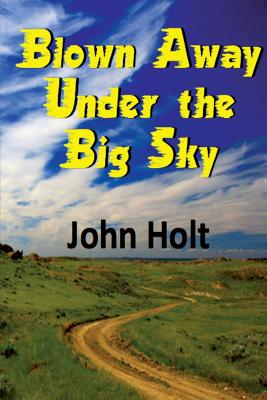Blown Away Under the Big Sky - Holt, John, Dr.
