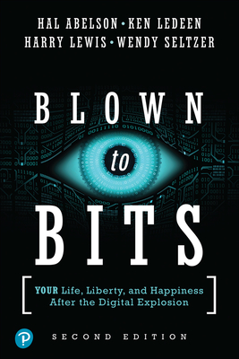 Blown to Bits: Your Life, Liberty, and Happiness After the Digital Explosion - Abelson, Hal, and Ledeen, Ken, and Lewis, Harry