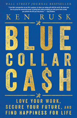 Blue-Collar Cash: Love Your Work, Secure Your Future, and Find Happiness for Life - Rusk, Ken