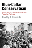 Blue-Collar Conservatism: Frank Rizzo's Philadelphia and Populist Politics