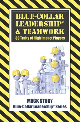 Blue-Collar Leadership & Teamwork: 30 Traits of High Impact Players - Story, Mack