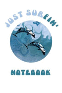 Blue Dolphins Playing in the Surf Notebook: With Funny Quote Text Just Surfin' This Journal Cover Showcases the Marine Animals. These Cetaceans Are Often Linked with Whales and Are Loved by Almost Everyone. Great Composition Book or for Notetaking