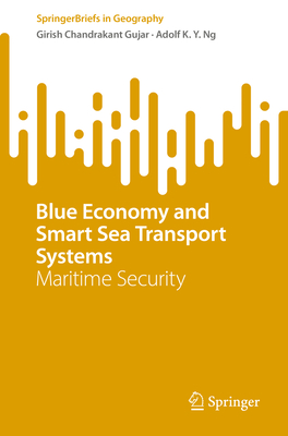 Blue Economy and Smart Sea Transport Systems: Maritime Security - Gujar, Girish Chandrakant, and Ng, Adolf K. Y.