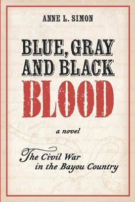 Blue, Gray and Black Blood: A Novel about the Civil War in the Bayou Country of Louisiana - Simon, Anne L