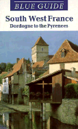Blue Guide: Southwest France: The Dordogne to the Pyrenees