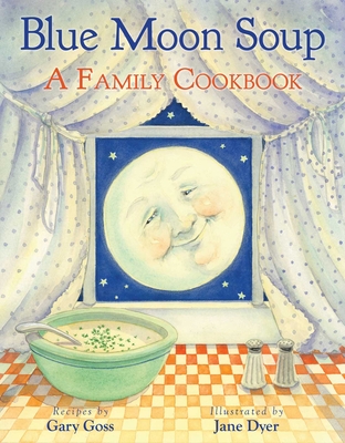 Blue Moon Soup: A Family Cookbook - Goss, Gary