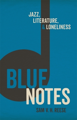 Blue Notes: Jazz, Literature, and Loneliness - Reese, Sam V H, Professor