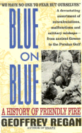 Blue on Blue: A History of Friendly Fire - Regan, Geoffrey