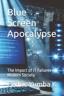 Blue Screen Apocalypse: The Impact of IT Failures on Modern Society - Yumba K, Cedric