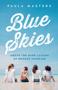 Blue Skies: Above The Dark Clouds Of Broken Thinking