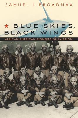 Blue Skies, Black Wings: African American Pioneers of Aviation - Broadnax, Samuel L, and Osur, Alan M (Foreword by)