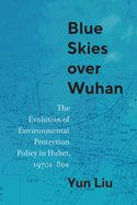 Blue Skies Over Wuhan: The Evolution of Environmental Protection Policy in Hubei, 1970s-80s