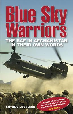 Blue Sky Warriors: The RAF in Afghanistan in Their Own Words - Loveless, Antony