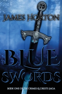 Blue Swords: Book One of The Crimes & Crests Saga - Horton, James