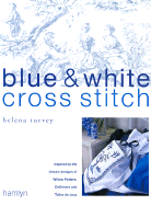 Blue & White Cross Stitch: Inspired by the Classic Designs of Willow Pattern, Delftware and Toiles de Jouy - Turvey, Helena