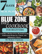 Blue Zone Diet Cookbook For Beginners: A Healthy Collection of Over 100 Mouthwatering Mediterranean Recipes for a Vibrant, Anti-inflammatory Lifestyle