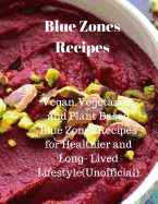 Blue Zones Recipes: Vegan, Vegetarian and Plant Based Blue Zones Recipes for Healthier and Long- Lived Lifestyle(unofficial)