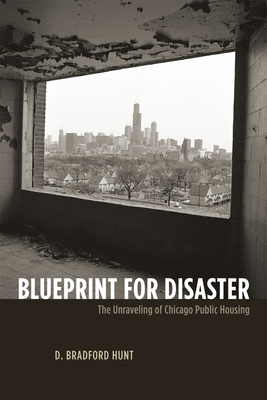 Blueprint for Disaster: The Unraveling of Chicago Public Housing - Hunt, D Bradford
